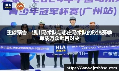 重磅预告：银川马术队与枣庄马术队的欧锦赛季军战万众瞩目对决