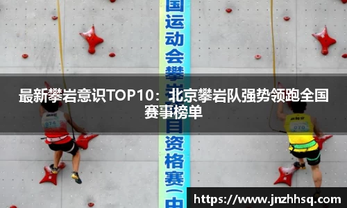 最新攀岩意识TOP10：北京攀岩队强势领跑全国赛事榜单